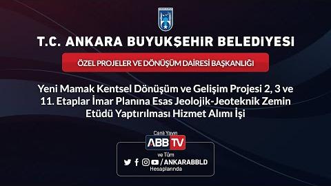 ÖZEL PROJELER VE DÖNÜŞÜM DAİRESİ BAŞKANLIĞI Yeni Mamak Kentsel Dönüşüm ve Gelişim Projesi 2,3 ve 11. Etaplar İmar Planına Esas Jeolojik-Jeoteknik Zemin Etüdü Yaptırılması Hizmet Alımı İşi