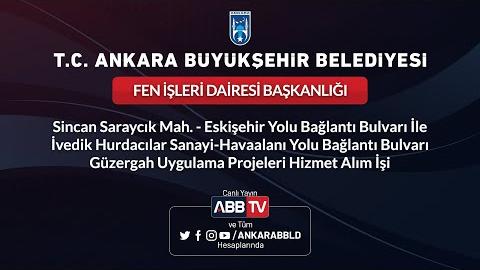 FEN İŞLERİ DAİRESİ BAŞKANLIĞI - Sincan Saraycık Mah. - Eskişehir Yolu Bağlantı Bulvarı İle İvedik Hurdacılar Sanayi - Havaalanı Yolu Bağlantı Bulvarı Güzergah Uygulama Projeleri Hizmet Alım İşi