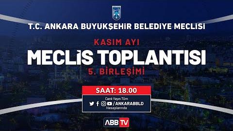 T.C. ANKARA BÜYÜKŞEHİR BELEDİYESİ KASIM AYI MECLİS TOPLANTISI 5. OTURUM