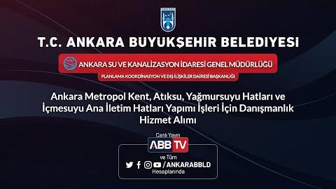 ASKİ GENEL MÜDÜRLÜĞÜ -Ankara Metropol Kent, Atıksu, Yağmursuyu Hatları ve İçmesuyu Ana İletim Hatları Yapımı İşleri İçin Danışmanlık Hizmet Alımı