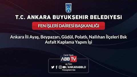 FEN İŞLERİ DAİRESİ BAŞKANLIĞI Ankara İli Ayaş, Beypazarı, Güdül, Polatlı, Nallıhan İlçeleri BSK Asfalt Kaplama Yapım İşi