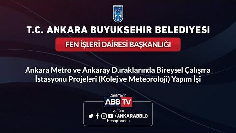 FEN İŞLERİ DAİRESİ BAŞKANLIĞI - Ankara Metro ve Ankaray Duraklarında Bireysel Çalışma İstasyonu Projeleri (Kolej ve Meteoroloji) Yapım İşi