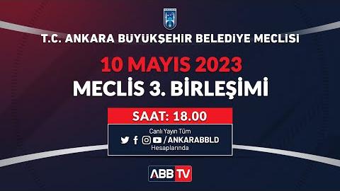 T.C. ANKARA BÜYÜKŞEHİR BELEDİYESİ - MAYIS AYI MECLİS TOPLANTISI 3. BİRLEŞİMİ