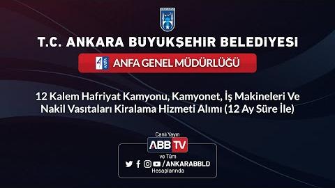 ANFA GENEL MÜDÜRLÜĞÜ - 12 Kalem Hafriyat Kamyonu, Kamyonet, İş Makineleri ve Nakil Vasıtaları Kiralama Hizmeti Alımı( 12 Ay Süre İle)