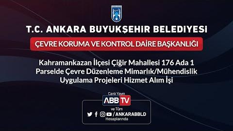 ÇEVRE KORUMA VE KONTROL DAİRESİ BAŞKANLIĞI - Kahramankazan İlçesi Ciğir Mahallesi 176 Ada 1 Parselde Çevre Düzenleme Mimarlık / Mühendislik Uygulama Projeleri Hizmet Alım İşi - 2.Oturum