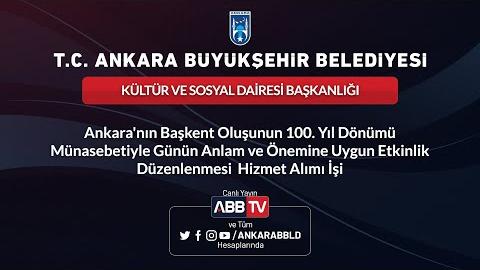 KÜLTÜR VE SOSYAL DAİRESİ BAŞKANLIĞI - Ankara'nın Başkent Oluşunun 100. Yıl Dönümü Münasebetiyle Günün Anlam ve Önemine Uygun Etkinlik Düzenlenmesi Hizmet Alımı İşi