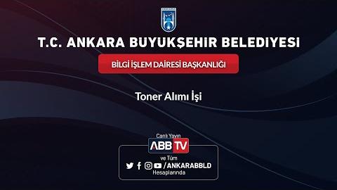 BİLGİ İŞLEM DAİRESİ BAŞKANLIĞI - Toner Alımı İşi - 2. Oturum