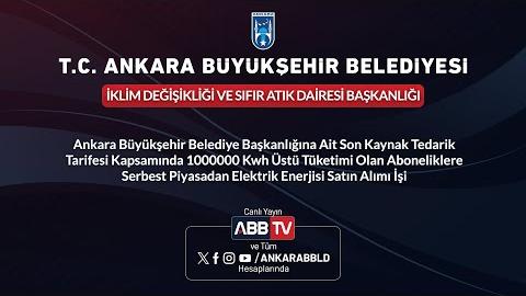 İKLİM DEĞİŞİKLİĞİ VE SIFIR ATIK DAİRESİ BAŞKANLIĞI - Ankara Büyükşehir Belediye Başkanlığına Ait Son Kaynak Tedarik Tarifesi Kapsamında 1000000 Kwh Üstü Tüketimi Olan Aboneliklere Serbest Piyasadan Elektrik Enerjisi Satın Alımı İşi