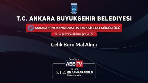 ASKİ GENEL MÜDÜRLÜĞÜ - SU İNŞAAT DAİRESİ BAŞKANLIĞI - Çelik Boru Mal Alımı - 2.Oturum