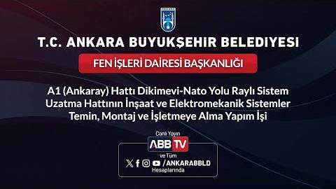 FEN İŞLERİ DAİRESİ BAŞKANLIĞI - A1 (Ankaray) Hattı Dikimevi-Nato Yolu Raylı Sistem Uzatma Hattının İnşaat ve Elektromekanik Sistemler Temin, Montaj ve İşletmeye Alma Yapım İşi