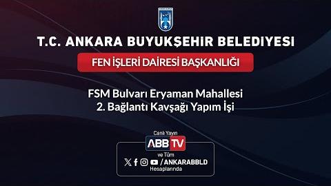 FEN İŞLERİ DAİRESİ BAŞKANLIĞI - FSM Bulvarı Eryaman Mahallesi 2. Bağlantı Kavşağı Yapım İşi