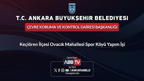 ÇEVRE KORUMA VE KONTROL DAİRESİ BAŞKANLIĞI - Keçiören İlçesi Ovacık Mahallesi Spor Köyü Yapım İşi