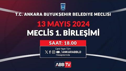 T.C. ANKARA BÜYÜKŞEHİR BELEDİYESİ MAYIS AYI MECLİS TOPLANTISI 1. BİRLEŞİMİ