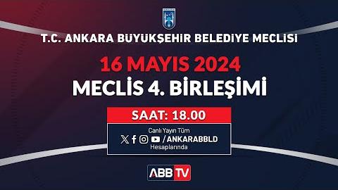 T.C. ANKARA BÜYÜKŞEHİR BELEDİYESİ  MAYIS AYI MECLİS TOPLANTISI 4. BİRLEŞİMİ