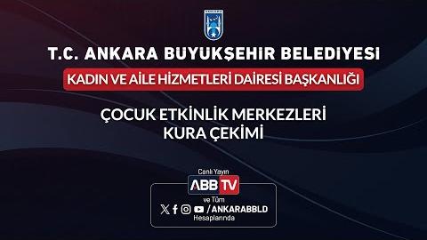KADIN VE AİLE HİZMETLERİ DAİRESİ BAŞKANLIĞI - ÇOCUK ETKİNLİK MERKEZLERİ KURA ÇEKİMİ
