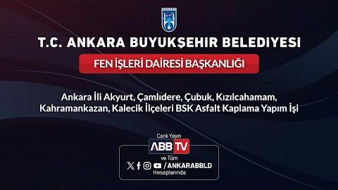 FEN İŞLERİ DAİRESİ BAŞKANLIĞI - Ankara İli Akyurt, Çamlıdere, Çubuk, Kızılcahamam, Kahramankazan, Kalecik İlçeleri BSK Asfalt Kaplama Yapım İşi