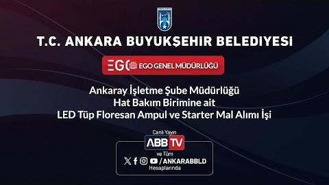 EGO GENEL MÜDÜRLÜĞÜ - Hat Bakım Birimine Ait LED Tüp Floresan Ampul ve Starter Mal Alımı İşi