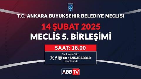 T.C. ANKARA BÜYÜKŞEHİR BELEDİYESİ - Şubat Ayı Meclis Toplantısı 5. Birleşimi