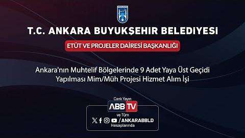 ETÜT VE PROJELER DAİRESİ BAŞKANLIĞI - Ankara'nın Muhtelif Bölgelerinde 9 Adet Yaya Üst Geçidi Yapılması Mim/Müh Projesi Hizmet Alım İşi