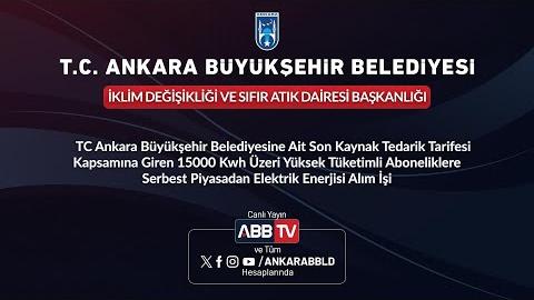 İKLİM DEĞİŞİKLİĞİ VE SIFIR ATIK DAİRESİ BAŞKANLIĞI - T.C. Ankara Büyükşehir Belediyesine Ait Son Kaynak Tedarik Tarifesi Kapsamına Giren 15000 Kwh Üzeri Yüksek Tüketimli Aboneliklere Serbest Piyasadan Elektrik Enerjisi Alım İşi