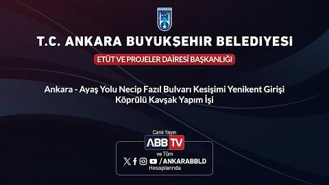 ETÜT VE PROJELER DAİRESİ BAŞKANLIĞI - Ankara - Ayaş Yolu Necip Fazıl Bulvarı Kesişimi Yenikent Girişi Köprülü Kavşak Yapım İşi