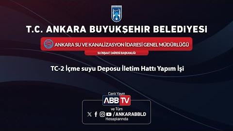 ASKİ GENEL MÜDÜRLÜĞÜ SU İNŞAAT DAİRESİ BAŞKANLIĞI - TC-2 İçme Suyu Deposu İletim Hattı Yapım İşi - 2.Oturum