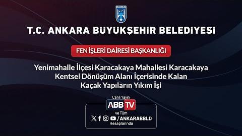 FEN İŞLERİ DAİRESİ BAŞKANLIĞI - Yenimahalle İlçesi, Karacakaya Mahallesi, Karacakaya Kentsel Dönüşüm Alanı İçerisinde Kalan Kaçak Yapıların Yıkım İşi