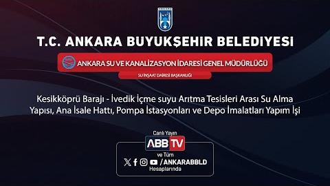 ASKİ GENEL MÜDÜRLÜĞÜ - Kesikköprü Barajı - İvedik İçme Suyu Arıtma Tesisleri Arası Su Alma Yapısı, Ana İsale Hattı, Pompa İstasyonları ve Depo İmalatları Yapım İşi