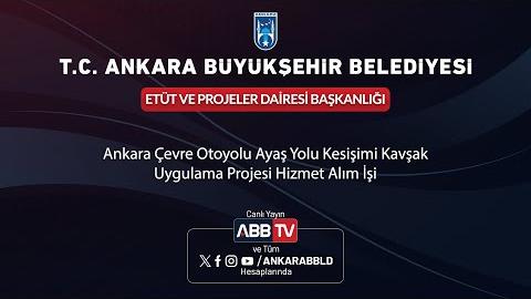 ETÜT VE PROJELER DAİRESİ BAŞKANLIĞI - Ankara Çevre Otoyolu Ayaş Yolu Kesişimi Kavşak Uygulama Projesi Hizmet Alım İşi