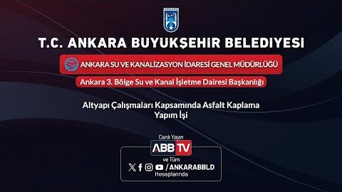 ASKİ GENEL MÜDÜRLÜĞÜ - Ankara 3. Bölge Su ve Kanal İşletme Dairesi Başkanlığı - Altyapı Çalışmaları Kapsamında Asfalt Kaplama Yapım İşi